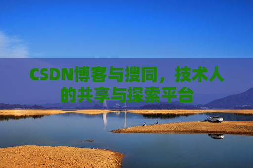 CSDN博客与搜同,技术人的共享与探索平台